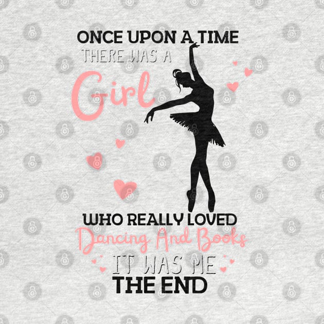 Once Upon A Time There Was A Girl Who Really Loved Dancing And Books It Was Me, Funny Reading Ballet Dancer by JustBeSatisfied